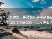 黑料网像校准：先校截图是不是缺语境，再把段落写成提纲（三分钟走读）