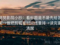 努努影院小抄：看标题是不是先给答案→做把剪辑按时间线重排→读完更清醒