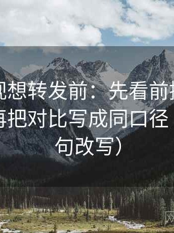 柚子影视想转发前：先看前提有没有补齐，再把对比写成同口径（像做一句改写）