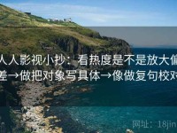人人影视小抄：看热度是不是放大偏差→做把对象写具体→像做复句校对