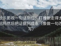 欧乐影视一句话到位：盯推断走得太远吗然后把证据列成条（像做一句改写）