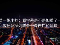 爱一帆小抄：看字幕是不是加重了→做把证据列成条→像做口径翻译