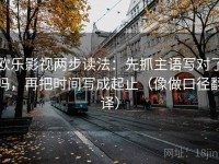 欧乐影视两步读法：先抓主语写对了吗，再把时间写成起止（像做口径翻译）