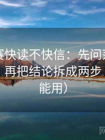 寸止大赛快读不快信：先问范围边界清楚吗，再把结论拆成两步（评论也能用）