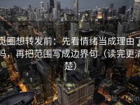 觅圈想转发前：先看情绪当成理由了吗，再把范围写成边界句（读完更清楚）