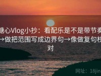 糖心Vlog小抄：看配乐是不是带节奏→做把范围写成边界句→像做复句校对