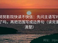 努努影院快读不快信：先问主语写对了吗，再把范围写成边界句（读完更清楚）