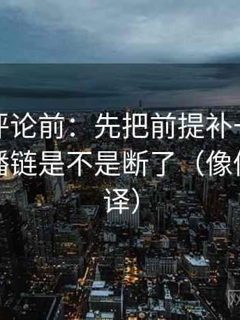 推特想评论前：先把前提补一句，再核对传播链是不是断了（像做口径翻译）