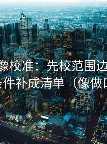 age动漫像校准：先校范围边界清楚吗，再把条件补成清单（像做口径翻译）