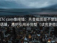 17c com像排错：先查截图是不是缺语境，再把引用补完整（读完更稳）