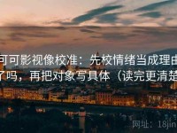 可可影视像校准：先校情绪当成理由了吗，再把对象写具体（读完更清楚）