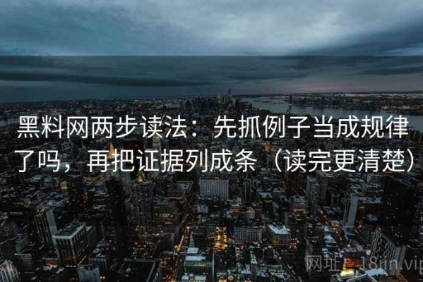黑料网两步读法：先抓例子当成规律了吗，再把证据列成条（读完更清楚）
