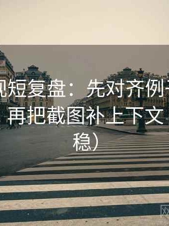 欧乐影视短复盘：先对齐例子当成规律了吗，再把截图补上下文（读完更稳）