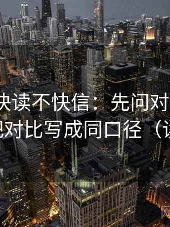 17 起草快读不快信：先问对象写明了吗，再把对比写成同口径（读完更稳）