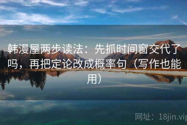 韩漫屋两步读法：先抓时间窗交代了吗，再把定论改成概率句（写作也能用）