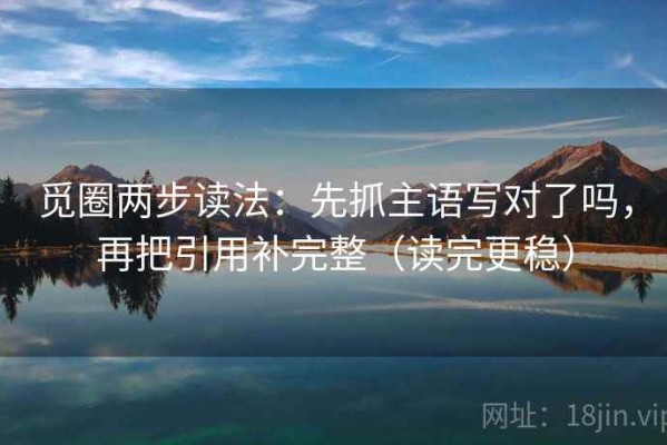 觅圈两步读法：先抓主语写对了吗，再把引用补完整（读完更稳）