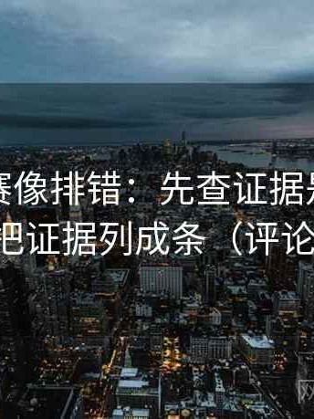 寸止大赛像排错：先查证据是不是太薄，再把证据列成条（评论也能用）