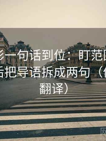 神马电影一句话到位：盯范围边界清楚吗然后把导语拆成两句（像做口径翻译）