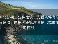 神马影视三分钟走读：先看条件有没有缺项，再把例子标注清楚（像做复句校对）