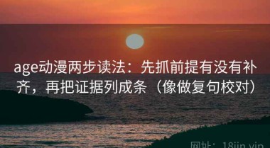 age动漫两步读法：先抓前提有没有补齐，再把证据列成条（像做复句校对）