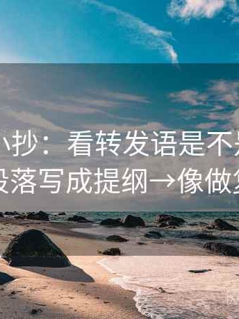 黑料网小抄：看转发语是不是加码了→做把段落写成提纲→像做复句校对