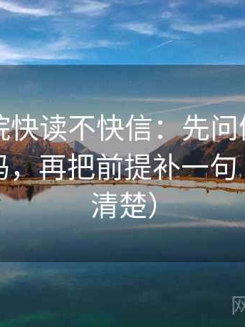 欧乐影院快读不快信：先问例子当成规律了吗，再把前提补一句（读完更清楚）