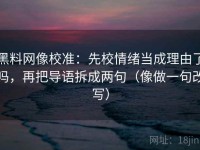黑料网像校准：先校情绪当成理由了吗，再把导语拆成两句（像做一句改写）