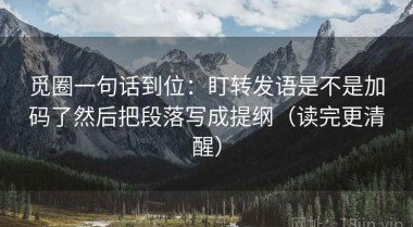 觅圈一句话到位：盯转发语是不是加码了然后把段落写成提纲（读完更清醒）