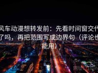风车动漫想转发前：先看时间窗交代了吗，再把范围写成边界句（评论也能用）