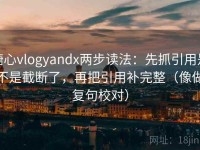 糖心vlogyandx两步读法：先抓引用是不是截断了，再把引用补完整（像做复句校对）