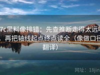17c黑料像排错：先查推断走得太远吗，再把轴线起点终点读全（像做口径翻译）