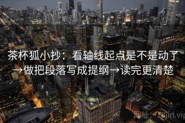 茶杯狐小抄：看轴线起点是不是动了→做把段落写成提纲→读完更清楚