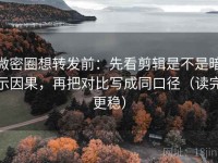 微密圈想转发前：先看剪辑是不是暗示因果，再把对比写成同口径（读完更稳）