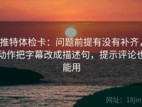 推特体检卡：问题前提有没有补齐，动作把字幕改成描述句，提示评论也能用