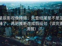星辰影视像排错：先查结尾是不是定锤了，再把推断改成假设句（读完更清醒）