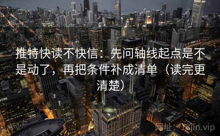 推特快读不快信：先问轴线起点是不是动了，再把条件补成清单（读完更清楚）
