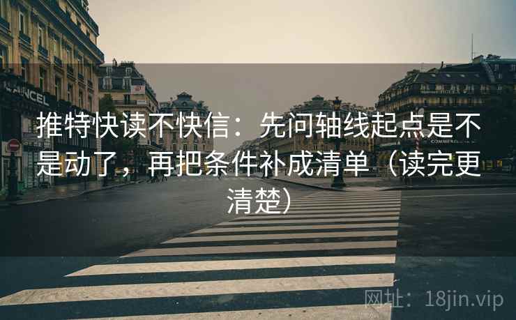 推特快读不快信：先问轴线起点是不是动了，再把条件补成清单（读完更清楚）
