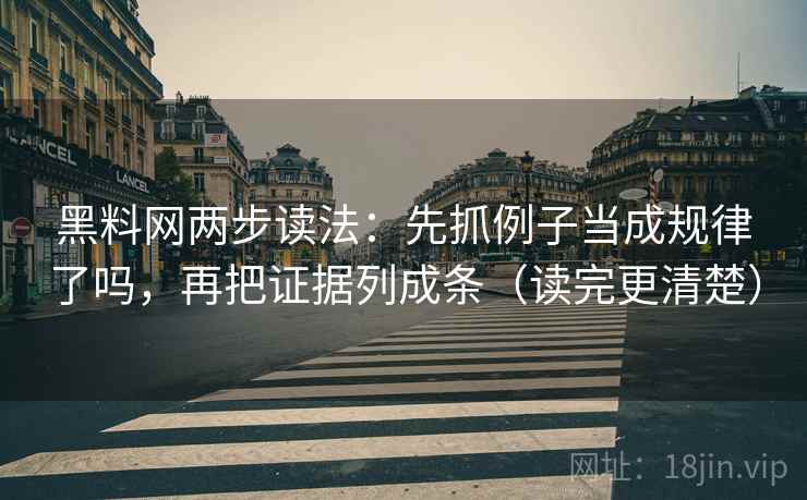 黑料网两步读法:先抓例子当成规律了吗,再把证据列成条(读完更清楚) 黑料网两步读法:先抓例子当成规律了吗,再把证据列成条(读完更清楚)
