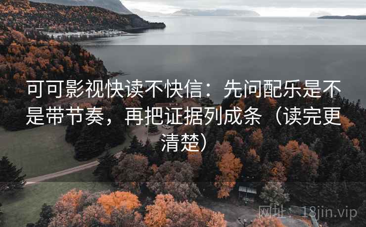 可可影视快读不快信:先问配乐是不是带节奏,再把证据列成条(读完更清楚) 可可影视快读不快信:先问配乐是不是带节奏,再把证据列成条(读完更清楚)