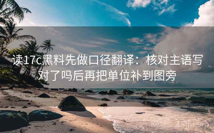 读17c黑料先做口径翻译:核对主语写对了吗后再把单位补到图旁 读17c黑料先做口径翻译:核对主语写对了吗后再把单位补到图旁